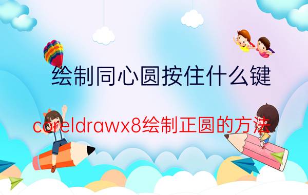 绘制同心圆按住什么键 coreldrawx8绘制正圆的方法？